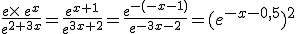 \frac{e\times\,e^x}{e^{2+3x}}=\frac{e^{x+1}}{e^{3x+2}}=\frac{e^{-(-x-1)}}{e^{-3x-2}}=(e^{-x-0,5})^2