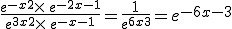 \frac{e^{-x+2}\times  \,e^{-2x-1}}{e^{3x+2}\times  \,e^{-x-1}}=\frac{1}{e^{6x+3}}=e^{-6x-3}