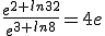 \frac{e^{2+ln32}}{e^{3+ln8}}=4e