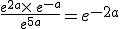 \frac{e^{2a}\times  \,e^{-a}}{e^{5a}}=e^{-2a}