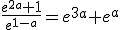 \frac{e^{2a}+1}{e^{1-a}}=e^{3a}+e^a