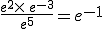 \frac{e^2\times  \,e^{-3}}{e^5}=e^{-1}