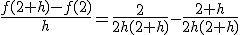 \frac{f(2+h)-f(2)}{h}=\frac{2}{2h(2+h)}-\frac{2+h}{2h(2+h)}