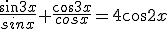 \frac{sin3x}{sinx}+\frac{cos3x}{cosx}=4cos2x