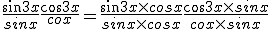 \frac{sin3x}{sinx}+\frac{cos3x}{cox}=\frac{sin3x\times   cosx}{sinx\times   cosx}+\frac{cos3x\times   sinx}{cox\times   sinx}