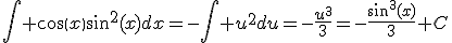 \int cos(x)sin^2(x)dx=-\int u^2du=-\frac{u^3}{3}=-\frac{sin^3(x)}{3}+C