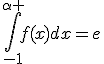 \int_{-1}^{\alpha }f(x)dx=e