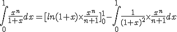 \int_{0}^{1}\frac{x^n}{1+x}dx=[ln(1+x)\times\frac{x^n}{n+1}]_{0}^{1}-\int_{0}^{1}\frac{1}{(1+x)^2}\times\frac{x^n}{n+1}dx