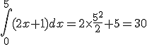 \int_{0}^{5}(2x+1)dx=2\times\frac{5^2}{2}+5=30
