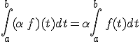 \int_{a}^{b}(\alpha\,f)(t)dt=\alpha\int_{a}^{b}\,f(t)dt