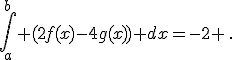 \int_a^{b} (2f(x)-4g(x)) dx=-2 \,.