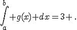 \int_a^{b} g(x) dx=3 \,.