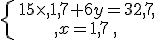 \left\{\begin{matrix} 15\times 1,7+6y=32,7 \, \, \\ x=1,7\, \, \,\end{matrix}\right.