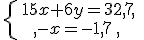 \left\{\begin{matrix} 15x+6y=32,7 \, \, \\ -x=-1,7\, \, \,\end{matrix}\right.