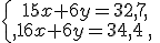 \left\{\begin{matrix} 15x+6y=32,7 \, \, \\ 16x+6y=34,4\, \, \,\end{matrix}\right.