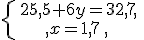 \left\{\begin{matrix} 25,5+6y=32,7 \, \, \\ x=1,7\, \, \,\end{matrix}\right.