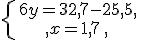 \left\{\begin{matrix} 6y=32,7-25,5 \, \, \\ x=1,7\, \, \,\end{matrix}\right.