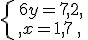 \left\{\begin{matrix} 6y=7,2 \, \, \\ x=1,7\, \, \,\end{matrix}\right.