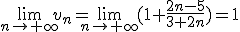 \lim\limits_{n\to \infty}v_n=\lim\limits_{n\to \infty}(1+\frac{2n-5}{3+2n})=1