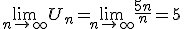 \lim_{n \mapsto   +\infty }U_n=\lim_{n \mapsto   +\infty }\frac{5n}{n}=5