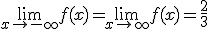 \lim_{x \mapsto   -\infty }f(x)=\lim_{x \mapsto   +\infty }f(x)=\frac{2}{3}