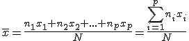 \overline{x}=\frac{n_1x_1+n_2x_2+...+n_px_p}{N}=\frac{\sum_{i=1}^{p}n_ix_i}{N}