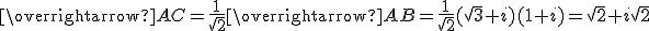 \overrightarrow{AC}=\frac{1}{\sqrt{2}}\overrightarrow{AB}=\frac{1}{\sqrt{2}}(\sqrt{3}+i)(1+i)=\sqrt{2}+i\sqrt{2}