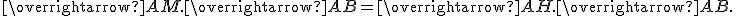 \overrightarrow{AM}.\overrightarrow{n}= \overrightarrow{AM}.\overrightarrow{AB}=\overrightarrow{AH}.\overrightarrow{AB}.