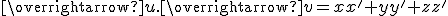 \overrightarrow{u}.\overrightarrow{v}=xx'+yy'+zz'
