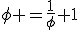 \phi =\frac{1}{\phi}+1