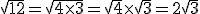 \sqrt{12} = \sqrt{4 \times   3} = \sqrt{4} \times   \sqrt{3} = 2\sqrt{3}