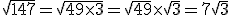 \sqrt{147} = \sqrt{49 \times   3} = \sqrt{49} \times   \sqrt{3} = 7\sqrt{3}