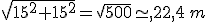 \sqrt{15^2+15^2}=\sqrt{500}\simeq,22,4\,m