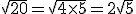 \sqrt{20} = \sqrt{4 \times   5} = 2\sqrt{5}