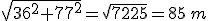 \sqrt{36^2+77^2}=\sqrt{7225}=85\,m