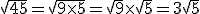 \sqrt{45} = \sqrt{9 \times   5} = \sqrt{9} \times   \sqrt{5} = 3\sqrt{5}