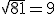 \sqrt{81}=9
