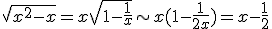 \sqrt{x^2-x} = x\sqrt{1-\frac{1}{x}} \sim x(1-\frac{1}{2x}) = x-\frac{1}{2}