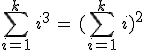 \sum_{i=1}^{k}\,i^3\,=\,(\sum_{i=1}^{k}\,i)^2