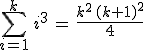 \sum_{i=1}^{k}\,i^3\,=\,\frac{k^2\,(k+1)^2}{4}