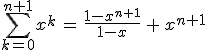 \sum_{k=0}^{n+1}x^k\,=\,\frac{1-x^{n+1}}{1-x}\,+\,x^{n+1}