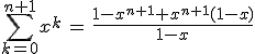 \sum_{k=0}^{n+1}x^k\,=\,\frac{1-x^{n+1}+x^{n+1}(1-x)}{1-x}