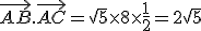 \vec{AB}.\vec{AC}=\sqrt{5}\times   8\times  \frac{1}{2}=2\sqrt{5}
