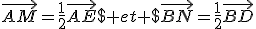 \vec{AM}=\frac{1}{2}\vec{AE}$ et $\vec{BN}=\frac{1}{2}\vec{BD}