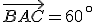 \vec{BAC}=60\,^{\circ}