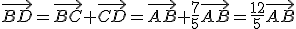 \vec{BD}=\vec{BC}+\vec{CD}=\vec{AB}+\frac{7}{5}\vec{AB}=\frac{12}{5}\vec{AB}