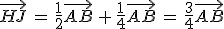 \vec{HJ}\,=\,\frac{1}{2}\vec{AB}\,+\,\frac{1}{4}\vec{AB}\,=\,\frac{3}{4}\vec{AB}