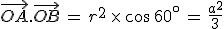 \vec{OA}.\vec{OB}\,=\,r^2\,\times  \,\cos\,60^{\circ}\,=\,\frac{a^2}{3}