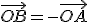 \vec{OB}=-\vec{OA}