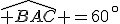 \widehat{ BAC} =60\,^{\circ}